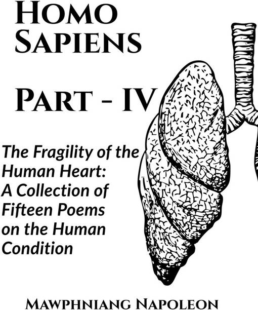Homo Sapiens Part - IV  - The Fragility of the Human Heart: A Collection of Fifteen Poems on the Human Condition