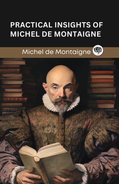 Practical Insights of Michel de Montaigne (Grapevine edition)