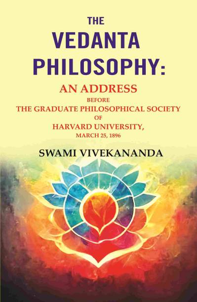 The Vedanta Philosophy: An Address Before the Graduate Philosophical Society of Harvard University, March 25, 1896