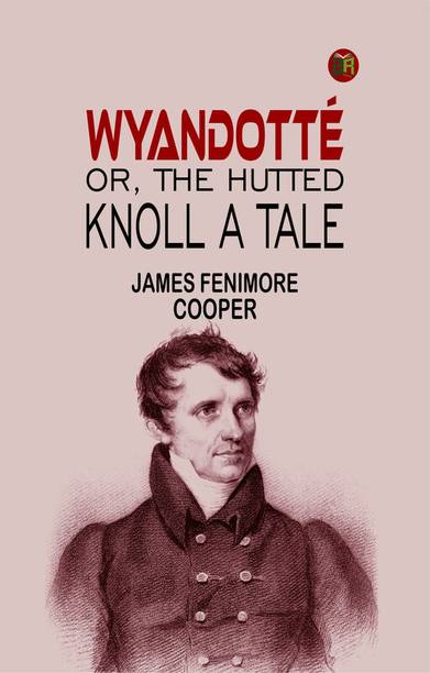 WYANDOTTÉ; OR, THE HUTTED KNOLL: A TALE