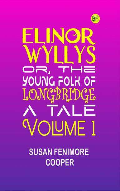 Elinor Wyllys; Or, The Young Folk of Longbridge: A Tale. Volume 1