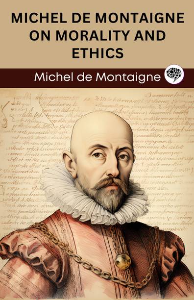 Michel de Montaigne on Morality and Ethics (Grapevine edition)