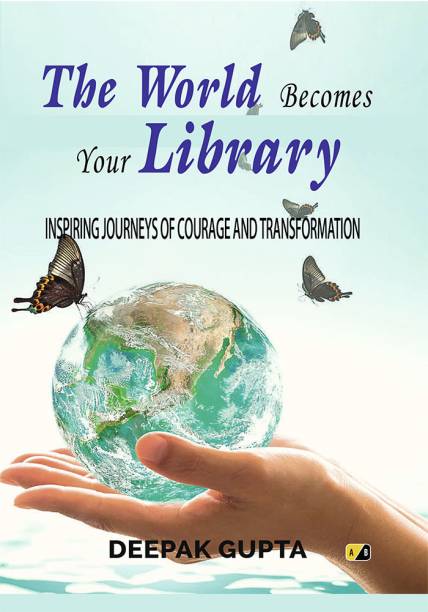 The World Becomes Your Library: Inspiring Journeys Of Courage And Transformation