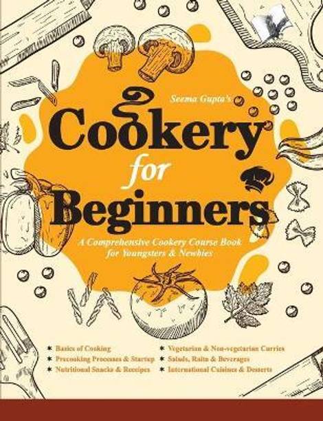 Cookery for Beginners  - A Comprehensive Cookery Course Book for Youngsteres & Newbies