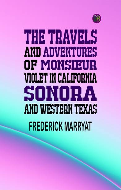 The Travels and Adventures of Monsieur Violet in California, Sonora, and Western Texas