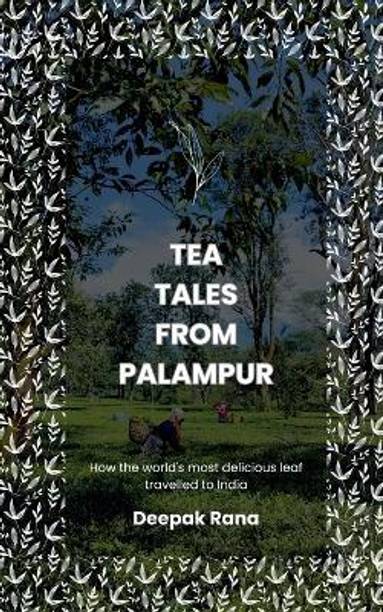 Tea Tales from Palampur  - How the world's most delicious leaf travelled to India