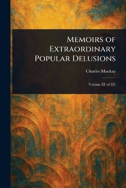 Memoirs of Extraordinary Popular Delusions