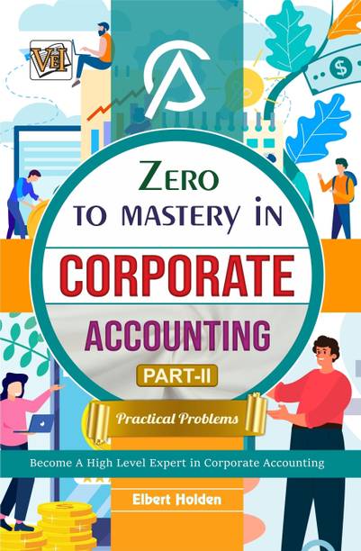 Zero To Mastery In Corporate Accounting Part-2 (Practical Problems)- One Of The Best Book To Become Zero To Hero In Corporate Accounting, This Amazing Book Covers A-Z Concepts, 2024 Edition