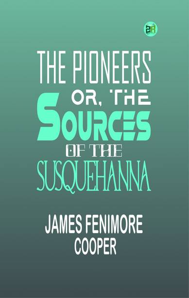 The Pioneers; Or, The Sources of the Susquehanna