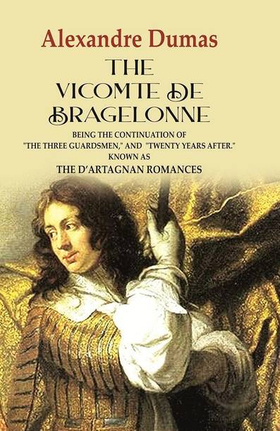 The Vicomte de Bragelonne: Being the Continuation of "the Three Guardsmen," and "Twenty Years After." Known as the D’artagnan Romances [Hardcover]