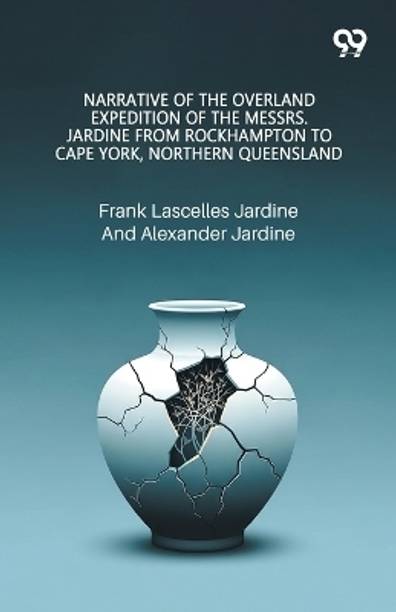 Narrative Of The Overland Expedition Of The Messrs. Jardine From Rockhampton To Cape York, Northern Queensland