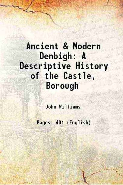 Ancient & Modern Denbigh A Descriptive History of the Castle, Borough 1836 [Hardcover]