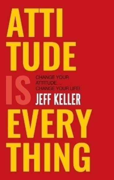 Attitude is Everything: Change Your Attitude ... Change Your Life!  - Attitude Is Everything: Change Your Attitude.