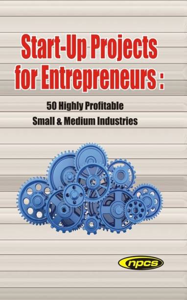 Start-Up Projects for Entrepreneurs: 50 Highly Profitable Small & Medium Industries
