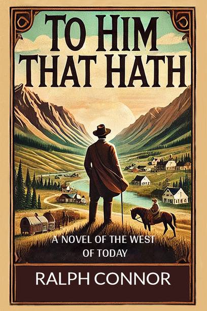 To Him That Hath a Novel of the West of Today