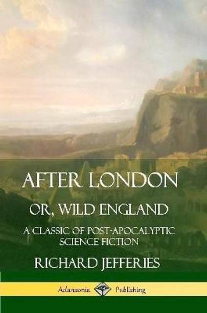 After London, Or, Wild England: A Classic of Post-Apocalyptic Science Fiction