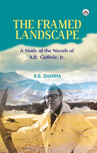 The Framed Landscape: A Study Of The Novels Of A.B. Guthrie, Jr