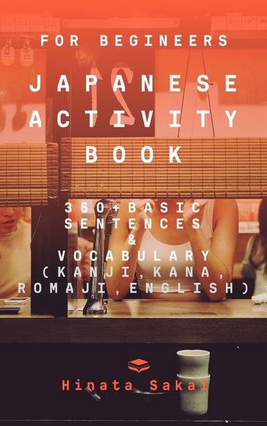 JAPANESE ACTIVITY BOOK (360+ ACTIVITY, VOCABULARY AND BASIC SENTENCE) BOOK FOR ALL A Practice/Learning Book For All Student To Make Our Language Sharp