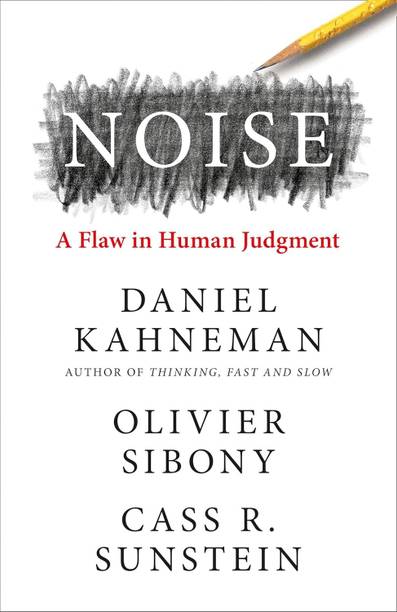Noise, Daniel Kahneman, Olivier Sibony, Cass R. Sunstein