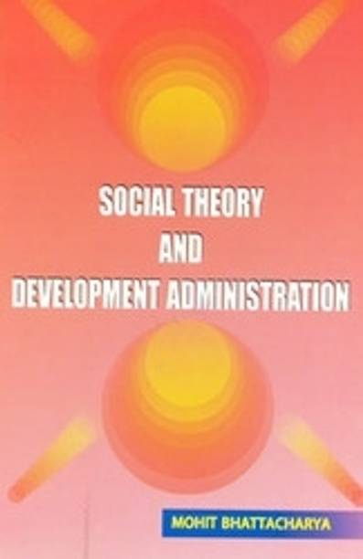 Social Theory And Development Administration By Mohit Bhattacharya