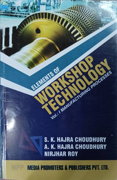 Elements Of Workshop Technology ( Manufacturing Processes ) VOLUME 1