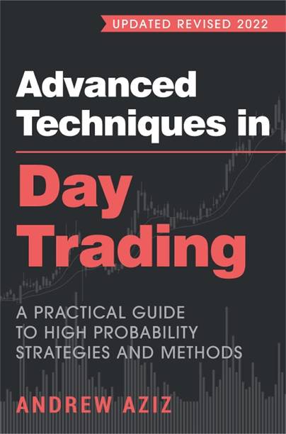 Advanced Techniques In Day Trading: A Practical Guide To High Probability Strategies And Methods