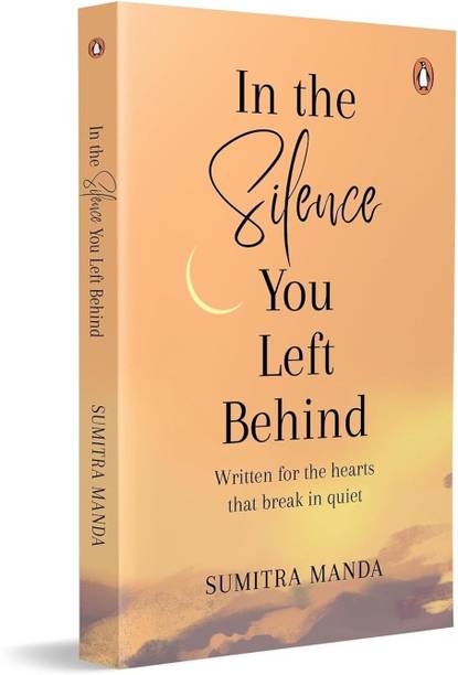 In The Silence You Left Behind: Written For The Hearts That Break In Quiet By Sumitra Manda