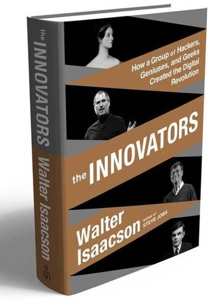 The Innovators: How A Group Of Hackers, Geniuses And Geeks Created The Digital Revolution