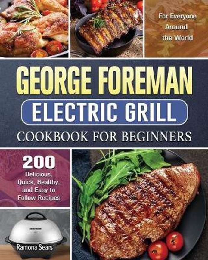 George Foreman Electric Grill Cookbook For Beginners Buy George Foreman Electric Grill Cookbook For Beginners by Sears Ramona at Low Price in India Flipkart