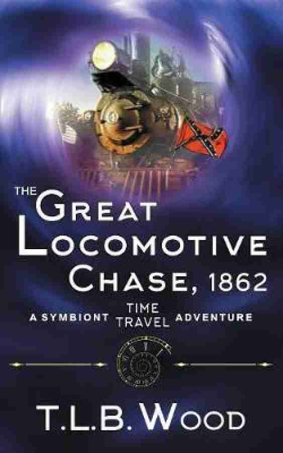 The Great Locomotive Chase, 1862 (The Symbiont Time Travel Adventures  Series, Book 4): Buy The Great Locomotive Chase, 1862 (The Symbiont Time  Travel ...