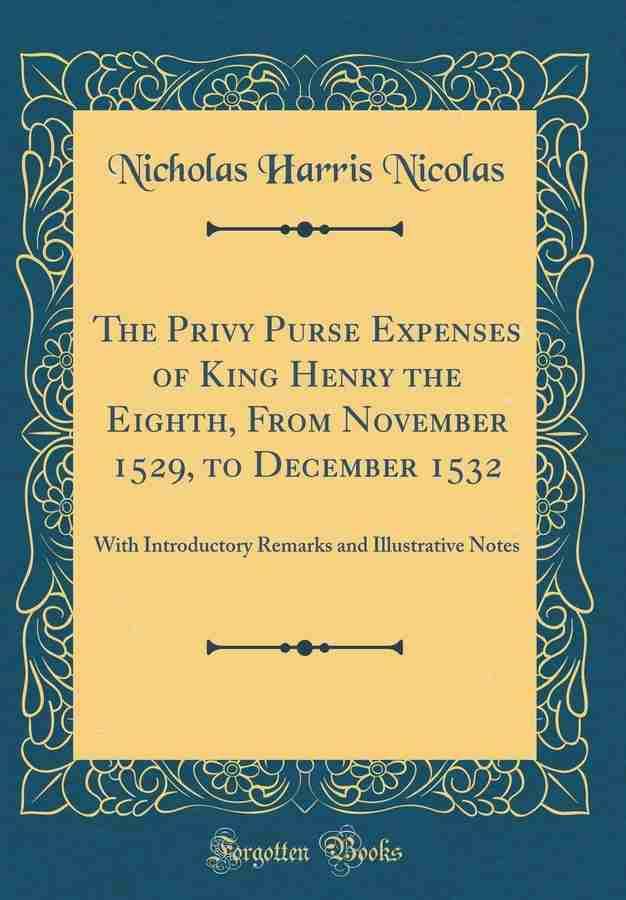 The Privy Purse Expenses of King Henry the Eighth From November 1529 to December 1532 With Introductory Remarks and Illustrative Notes Classic Reprint Buy The Privy Purse Expenses of King Henry the