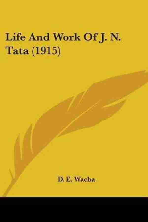 Life And Work Of J. N. Tata 1915 Buy Life And Work Of J. N. Tata 1915 by Wacha D E at Low Price in India Flipkart