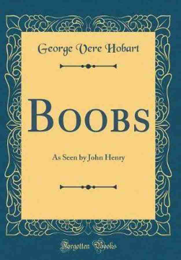 Boobs: As Seen by John Henry (Classic Reprint) : Hobart, George