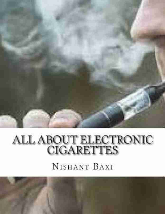 Buy All about Electronic Cigarettes by Baxi MR Nishant K at Low