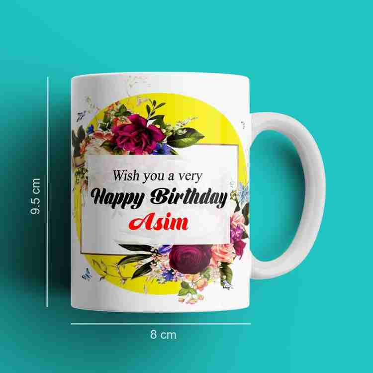 Beautum Happy Birthday Asim Name Model No: YHB02361 White Ceramic Coffee  Mug Price in India - Buy Beautum Happy Birthday Asim Name Model No:  YHB02361 White Ceramic Coffee Mug online at Flipkart.com