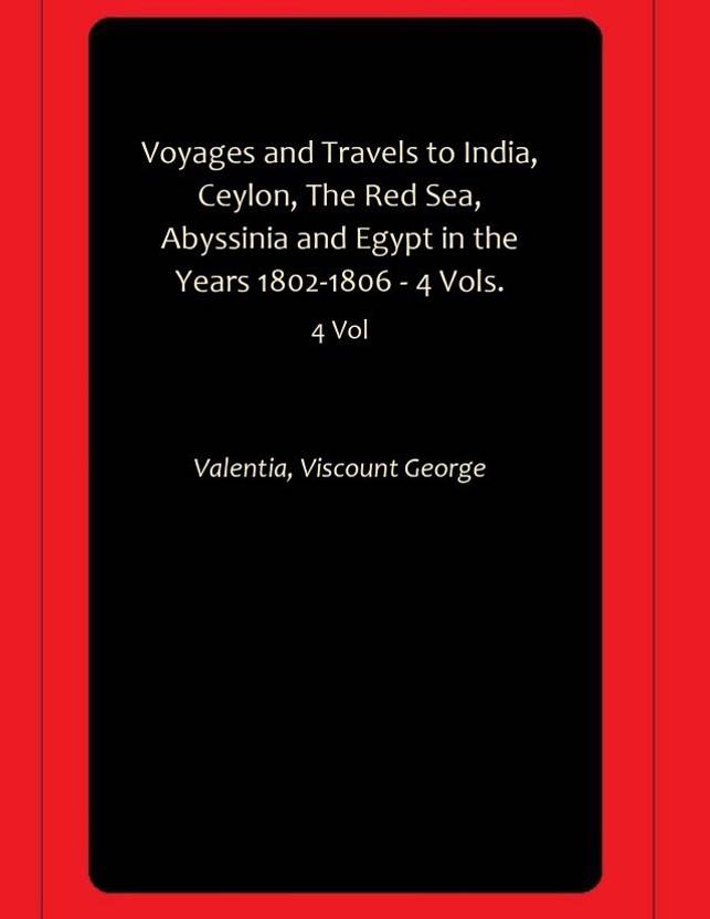 Voyages and Travels to India, Ceylon the Red Sea Abyssinia and Egypt in the Years 1802-1810