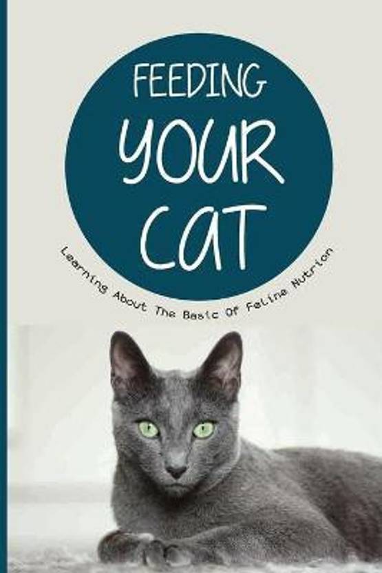 Feeding Your Cat Learning About The Basic Of Feline Nutrion Buy 