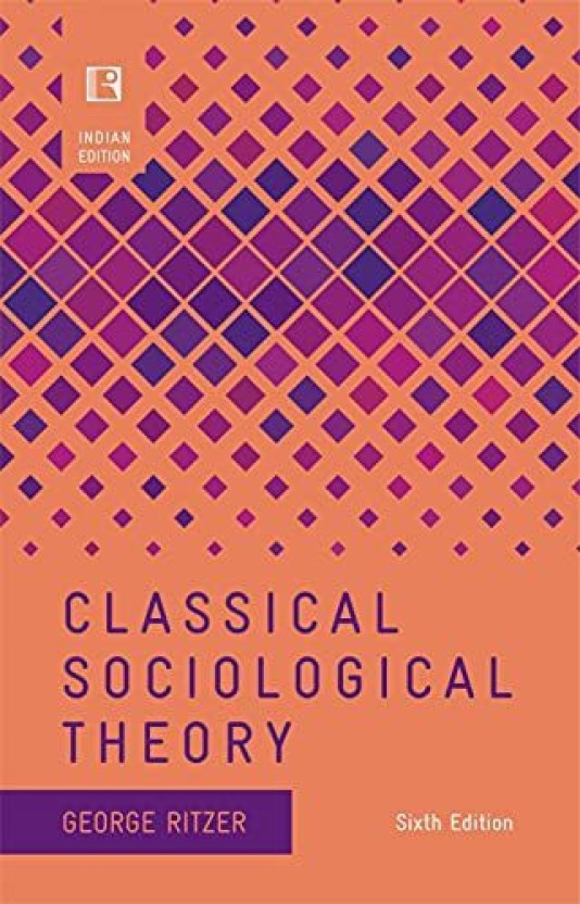 CLASSICAL SOCIOLOGICAL THEORY (Sixth Edition) (Indian Edition): Buy ...