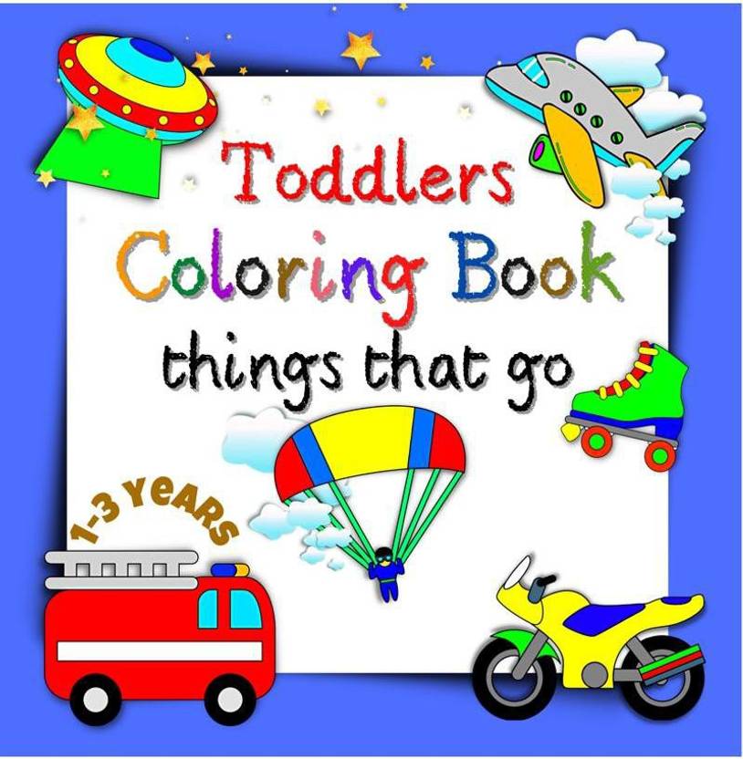 Toddlers Coloring Book things that go 13years Buy Toddlers Coloring