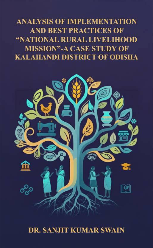 ANALYSIS OF IMPLEMENTATION AND BEST PRACTICES OF “NATIONAL RURAL LIVELIHOOD MISSION”-A CASE STUDY OF KALAHANDI DISTRICT OF ODISHA