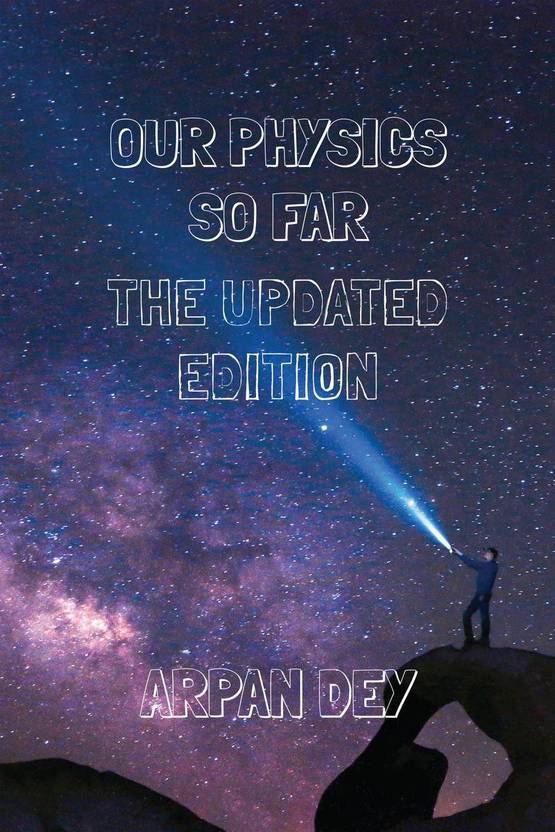 Our physics so far (the updated edition)  - a journey through spacetime, consciousness and the fundamental nature of reality