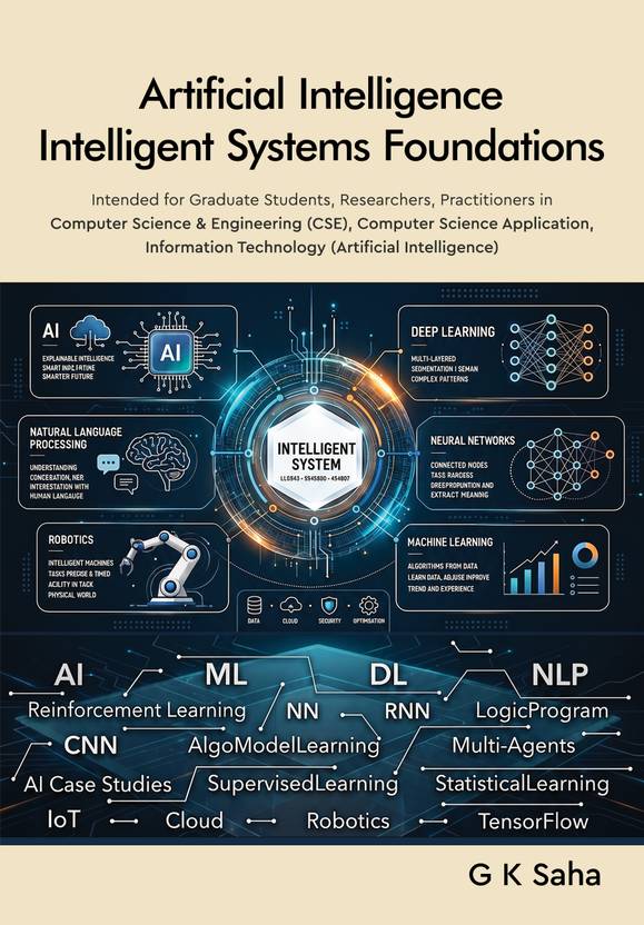 Artificial Intelligence Intelligent Systems Foundations - Intended for Graduate Students, Researchers, Practitioners in Computer Science & Engineering (CSE), Computer Science Application, Information Technology (Artificial Intelligence)