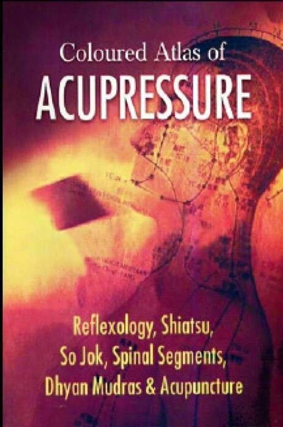 Coloured Atlas of Acupressure - Reflexology, Shiatsu, Su Jok, Spinal Segments