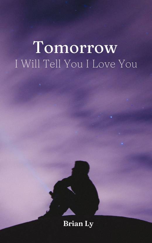 Tomorrow I Will Tell You I Love You