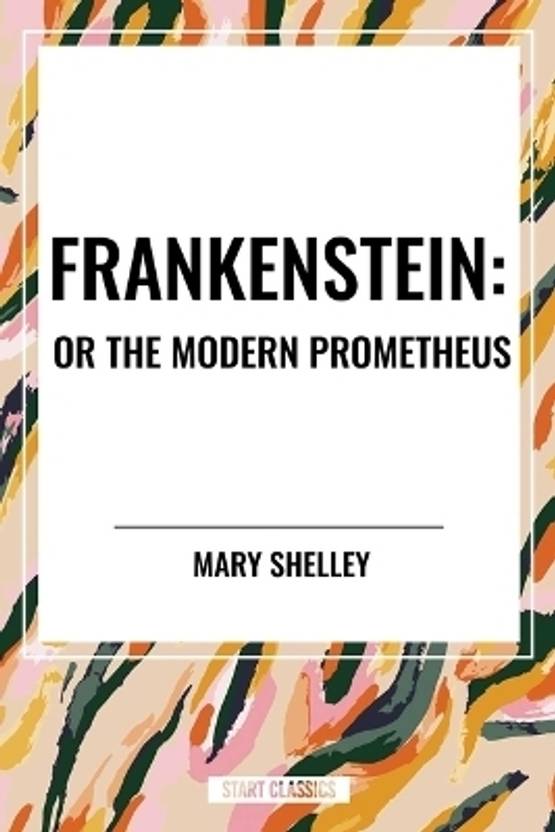 Frankenstein: Or the Modern Prometheus