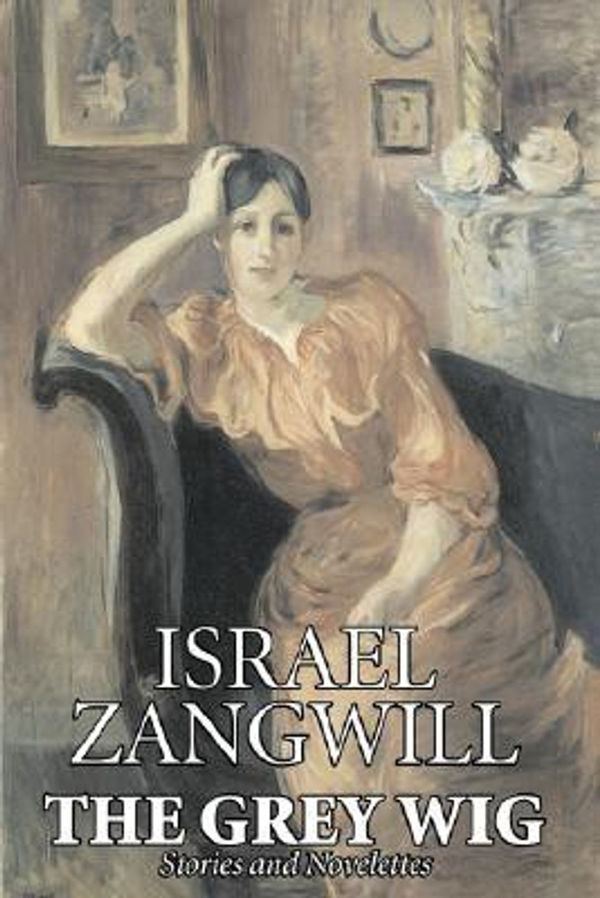 The Grey Wig by Israel Zangwill Fiction Classics Literary Buy The Grey Wig by Israel Zangwill Fiction Classics Literary by Author Zangwill Israel at Low Price in India Flipkart