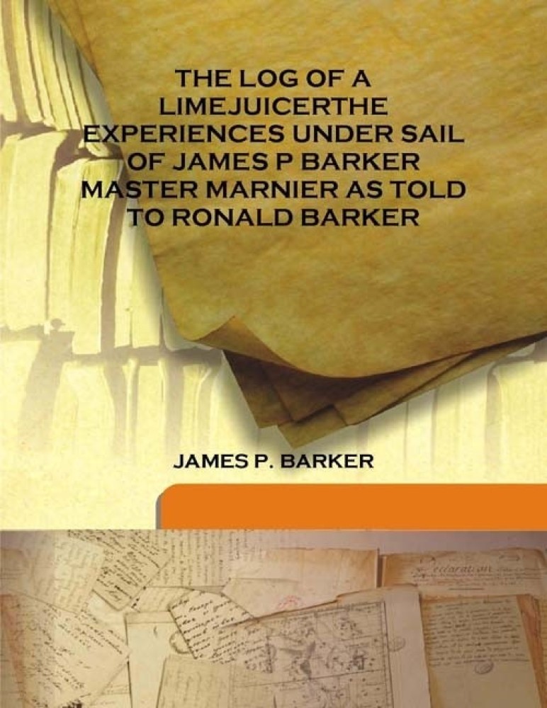 The Log Of A Limejuicerthe Experiences Under Sail Of James P Barker Master Marnier As Told To Ronald Barker Buy The Log Of A Limejuicerthe