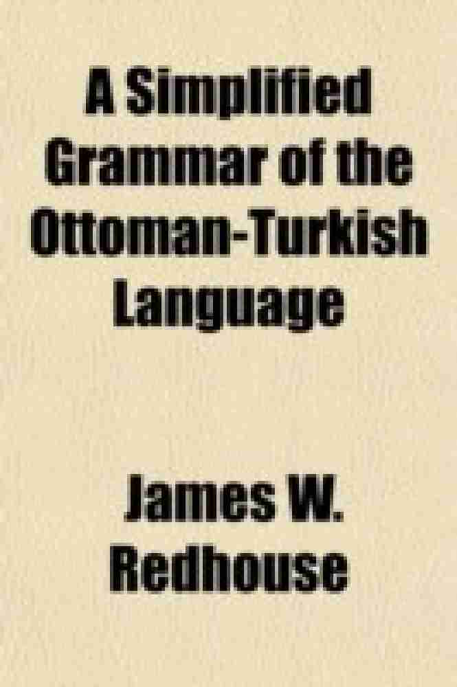 A simplified grammar of the Ottoman-Turkish language : Redhouse