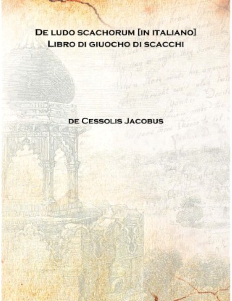 De ludo scachorum [in italiano] Libro di giuocho di scacchi 1493  [Hardcover]: Buy De ludo scachorum [in italiano] Libro di giuocho di  scacchi 1493