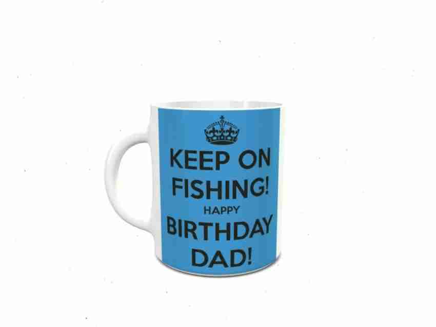 funtoosh Keep on Fishing Happy Birthday Dad Ceramic Coffee Mug Price in  India - Buy funtoosh Keep on Fishing Happy Birthday Dad Ceramic Coffee Mug  online at